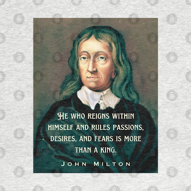 John Milton portrait and quote: He who reigns within himself and rules passions, desires, and fears is more than a king. by artbleed